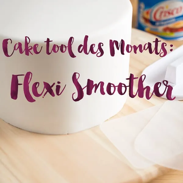 Cake Tool des Monats: Der Flexi Smoother